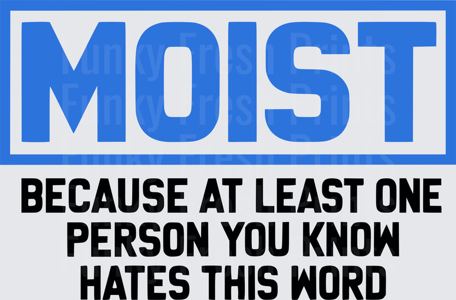 Moist Because At Least One Person You Know Hates This Word - Blue Black