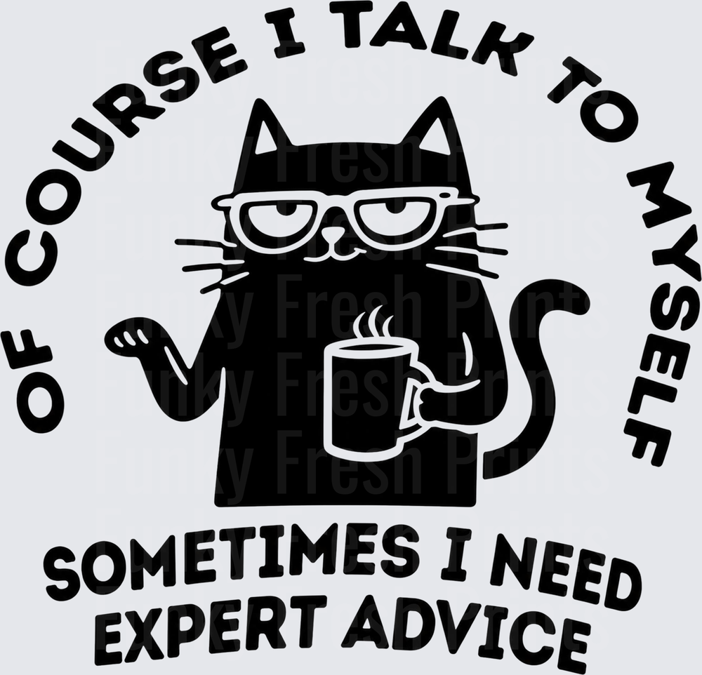 Of Course I Talk To Myself Sometimes I Need Expert Advice - Black Cat