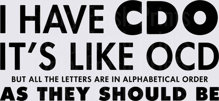 I Have CDO It's Like OCD But All The Letters Are In Alphabetical Order As They Should Be - Black 1