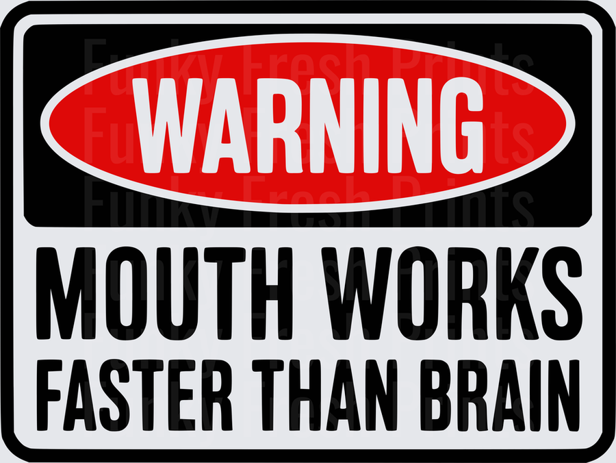 Warning Mouth Works Faster Than Brain
