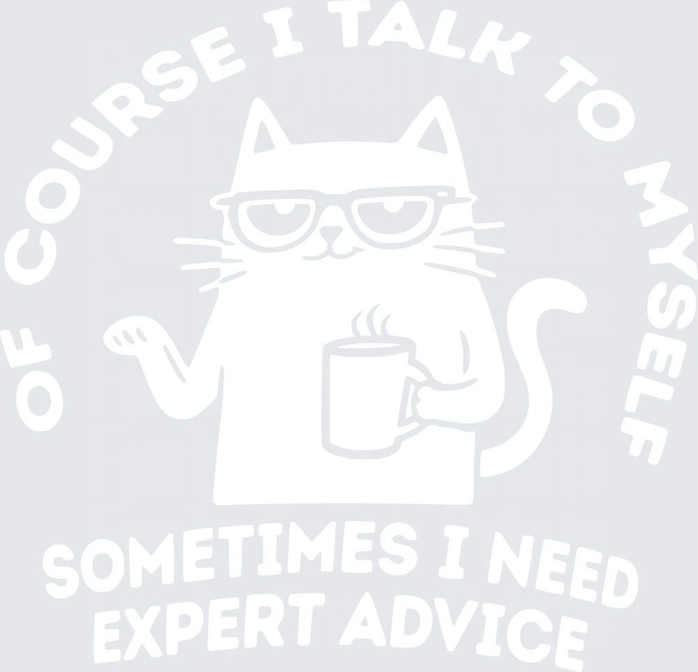 Of Course I Talk To Myself Sometimes I Need Expert Advice - White Cat