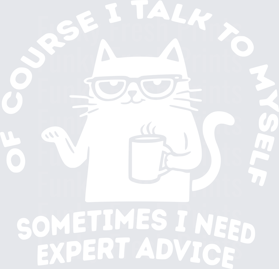 Of Course I Talk To Myself Sometimes I Need Expert Advice - White Cat