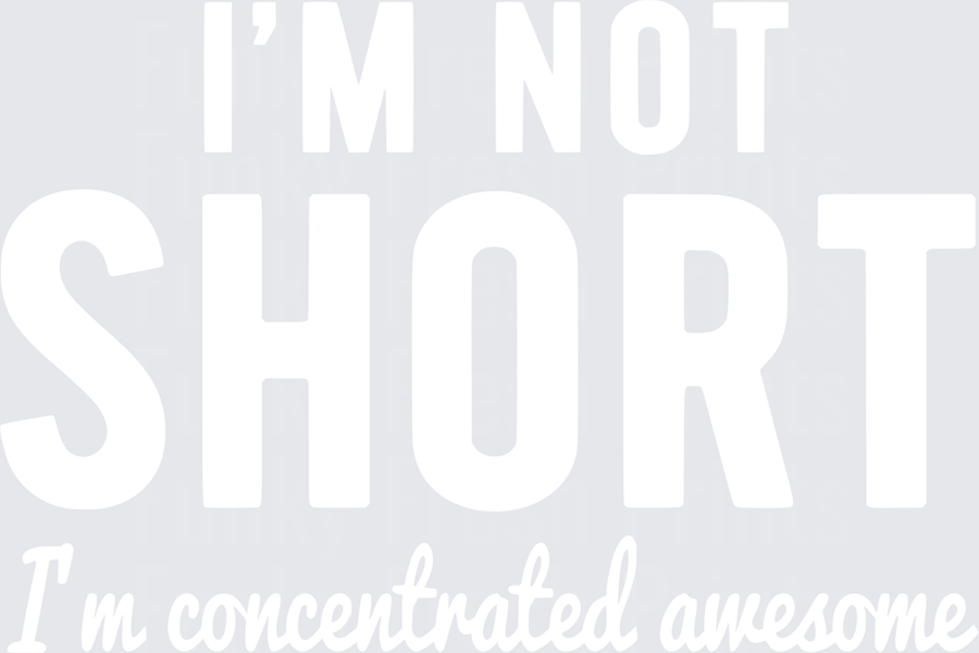 I'm Not Short I'm Concentrated Awesome - White