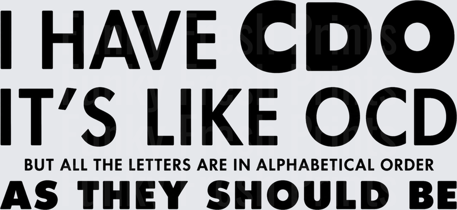 I Have CDO It's Like OCD But All The Letters Are In Alphabetical Order As They Should Be - Black 2