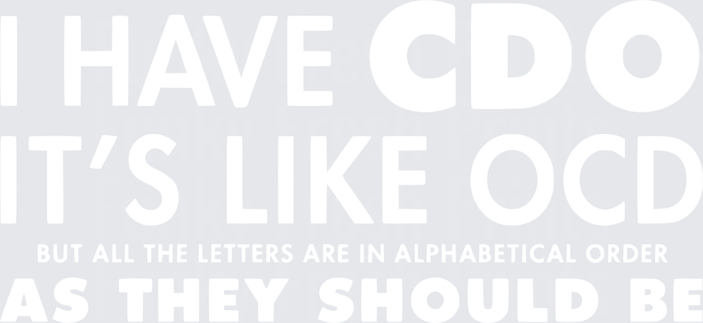 I Have CDO It's Like OCD But All The Letters Are In Alphabetical Order As They Should Be - White