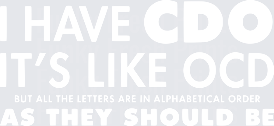 I Have CDO It's Like OCD But All The Letters Are In Alphabetical Order As They Should Be - White