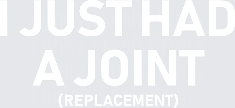 I Just Had A Joint Replacement - White